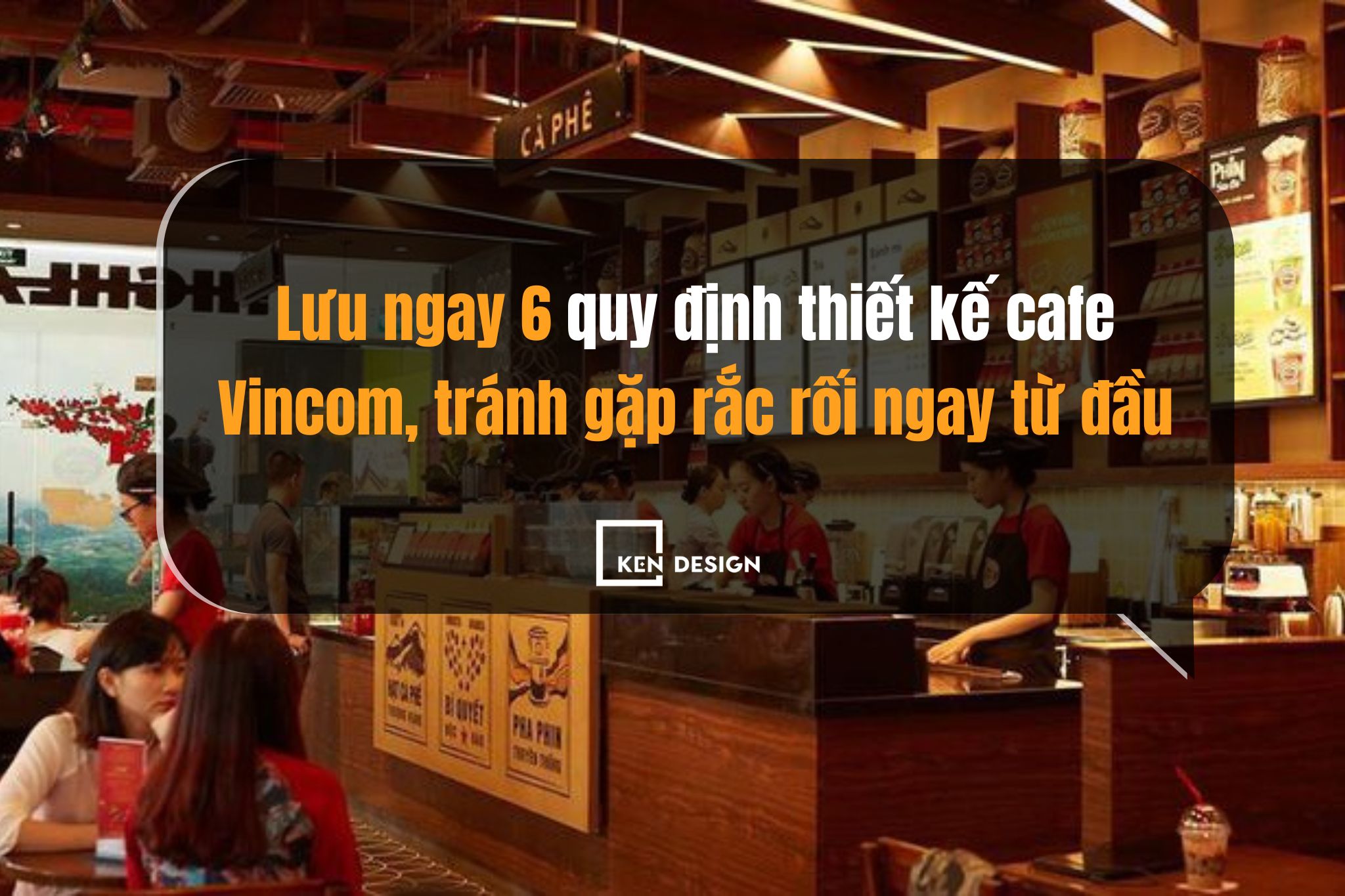 Lưu ngay 6 quy định thiết kế cafe Vincom, tránh gặp rắc rối ngay từ đầu